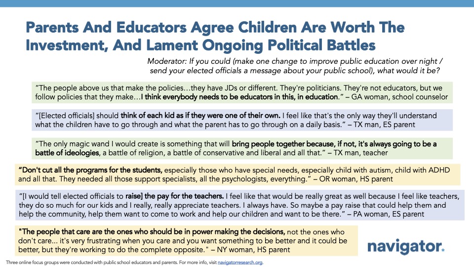 Focus Group Quotes from Navigator Research. Title: Parents And Educators Agree Children Are Worth The Investment, And Lament Ongoing Political Battles