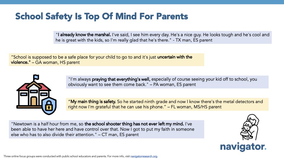 Focus Group Quotes from Navigator Research. Title: School Safety Is Top Of Mind For Parents